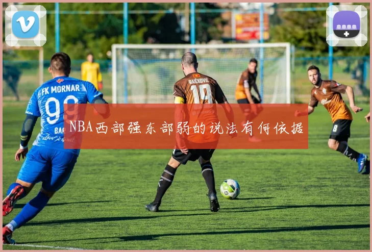 NBA西部强东部弱的说法有何依据